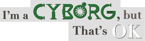 I'm a Cyborg, But That's OK